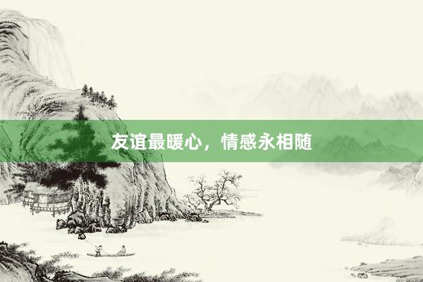 友谊最暖心，情感永相随