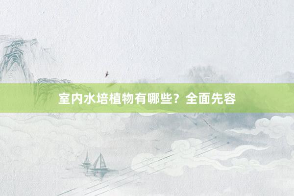 室内水培植物有哪些？全面先容